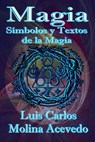 Magia: Símbolos y Textos de la Magia - Luis Carlos Molina Acevedo - 9781311547705