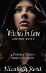 The Witches in Love Collection Part 1: 4 Fantasy Fiction Romance Stories - Elizabeth Reed - 9781311578334