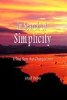 In Search of Simplicity: A True Story that Changes Lives - John P. Haines - 9781311583291