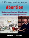 A Conversation about Abortion Between Justice Blackmun and the Founding Fathers - Duane L. Ostler - 9781311608055