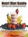 NutriDiet Guide: Double Your NutriDiet Results: Quick & 5 Minute Easy Lose Pounds Blender & Shaker Recipes You Can Add To Your NutriDiet To Maximize Your Weight Loss - Scrumptious & Healthy Smoothies - Juliana Baldec - 9781311621429