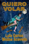 Quiero Volar - Luis Carlos Molina Acevedo - 9781311637130