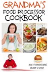 Grandma's Food Processor Cookbook - Dueep J. Singh - 9781311639585