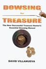 Dowsing for Treasure: The New Successful Treasure Hunter's Essential Dowsing Manual - David Villanueva - 9781311644824