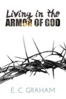 Living in the Armor of God - E. C. Graham - 9781311653840