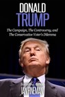 Donald Trump: The Campaign, the Controversy, and the Conservative Voter’s Dilemma - Ian Fineman - 9781311658104