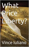 What Price Liberty? - Vince Iuliano - 9781311698292