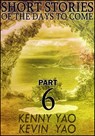 Short Stories Of The Days To Come: Part Six - Kenny Yao ; Kevin Yao - 9781311748980