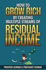 How to Grow Rich by Creating Multiple Streams of Residual Income - Praveen Kumar ; Prashant Kumar - 9781311751669