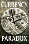 The Currency Paradox - James King - 9781311759429