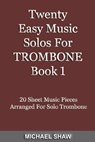 Twenty Easy Music Solos For Trombone Book 1 - Michael Shaw - 9781311760654