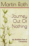 Journey Out Of Nothing: My Buddhist Path to Christianity - Martin Roth - 9781311818607