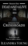 Season One: Dead And Alive - Crossroads (Episode Six) - Ileandra Young - 9781311837035