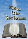 Healing In The New Testament - Ken Chant - 9781311840837