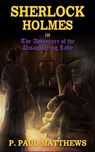 Sherlock Holmes in The Adventure of the Disappearing Lady - P. Paul Matthews - 9781311853844
