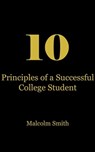 10 Principles of a Successful College Student - Malcolm Q. Smith - 9781311855374