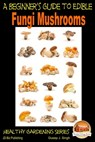 A Beginner's Guide to Edible Fungi Mushrooms - Dueep J. Singh - 9781311863676
