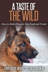 A Taste of the Wild: How to Make Organic Dog Food and Treats - Kate Milan - 9781311876393