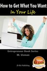 How to Get What You Want In Your Life - M. Usman - 9781311892027