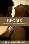 Beg Me: An erotic gangster BBW Romance - Lily Anderson - 9781311976697