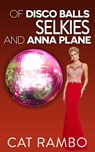 Of Selkies, Disco Balls, and Anna Plane - Cat Rambo - 9781311990082