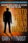 Shocking True Stories of Citizens Who Took the Law Into Their Own Hands - Gary Provost - 9781311990167