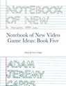 Notebook of New Video Game Ideas - Adam Jeremy Capps - 9781312417403