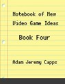 Notebook of New Video Game Ideas - Adam Jeremy Capps - 9781312483590