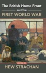 The British Home Front and the First World War - Hew (University of St Andrews Strachan - 9781316515495