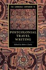 The Cambridge Companion to Postcolonial Travel Writing - Robert (University of Tasmania) Clarke - 9781316607299