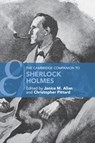 The Cambridge Companion to Sherlock Holmes - Janice M. (University of Salford) Allan ; Christopher (University of Portsmouth) Pittard - 9781316609590