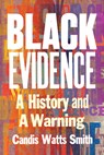 Black Evidence: A History and a Warning - Candis Watts Smith - 9781324036272