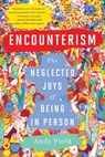 Encounterism: The Neglected Joys of Being in Person - Andy Field - 9781324036586