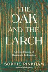 The Oak and the Larch: A Forest History of Russia and Its Empires - Sophie Pinkham - 9781324036685