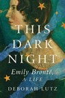 This Dark Night: Emily Bronte, a Life - Deborah Lutz - 9781324037118