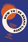 How to Be Avant-Garde - Morgan (Sotheby's Institute of Art) Falconer - 9781324123330