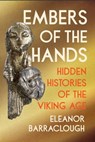 Embers of the Hands: Hidden Histories of the Viking Age - Eleanor Barraclough - 9781324123347