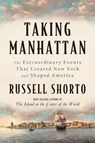 Taking Manhattan: The Extraordinary Events That Created New York and Shaped America - Russell Shorto - 9781324130581