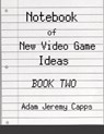 Notebook of New Video Game Ideas - Adam Jeremy Capps - 9781329180000