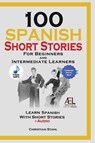 100 Spanish Short Stories for Beginners and Intermediate Learners Learn Spanish With Short Stories + Audio - Christian Stahl - 9781329489332
