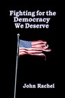 Fighting for the Democracy We Deserve - John Rachel - 9781329550797