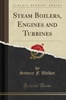 Steam Boilers, Engines and Turbines (Classic Reprint) - WALKER,  Sydney F. - 9781330009253