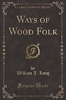 Ways of Wood Folk (Classic Reprint) - LONG,  William J. - 9781330155318