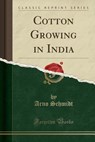 Cotton Growing in India (Classic Reprint) - SCHMIDT,  Arno - 9781330632321