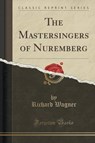 The Mastersingers of Nuremberg (Classic Reprint) - WAGNER,  Richard - 9781333680138