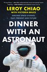Dinner with an Astronaut: Serving Space Stories: Past, Present and Future - Leroy Chiao - 9781335000675