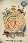 A Short History of Ancient Rome - Pascal Hughes - 9781335001320