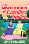 The Miseducation of Caroline Bingley: A Sapphic Regency Historical Romance of Forbidden Love - Lindz McLeod - 9781335001719