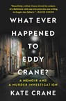 What Ever Happened to Eddy Crane?: A Memoir and a Murder Investigation - Kate Crane - 9781335449399