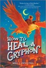 How to Heal a Gryphon - Meg Cannistra - 9781335457998
